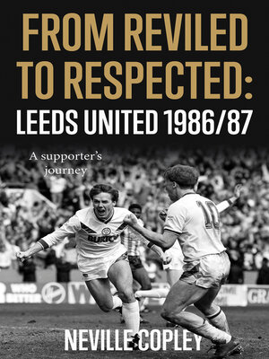 cover image of From Reviled to Respected: Leeds United 1986/87, a supporter's journey.